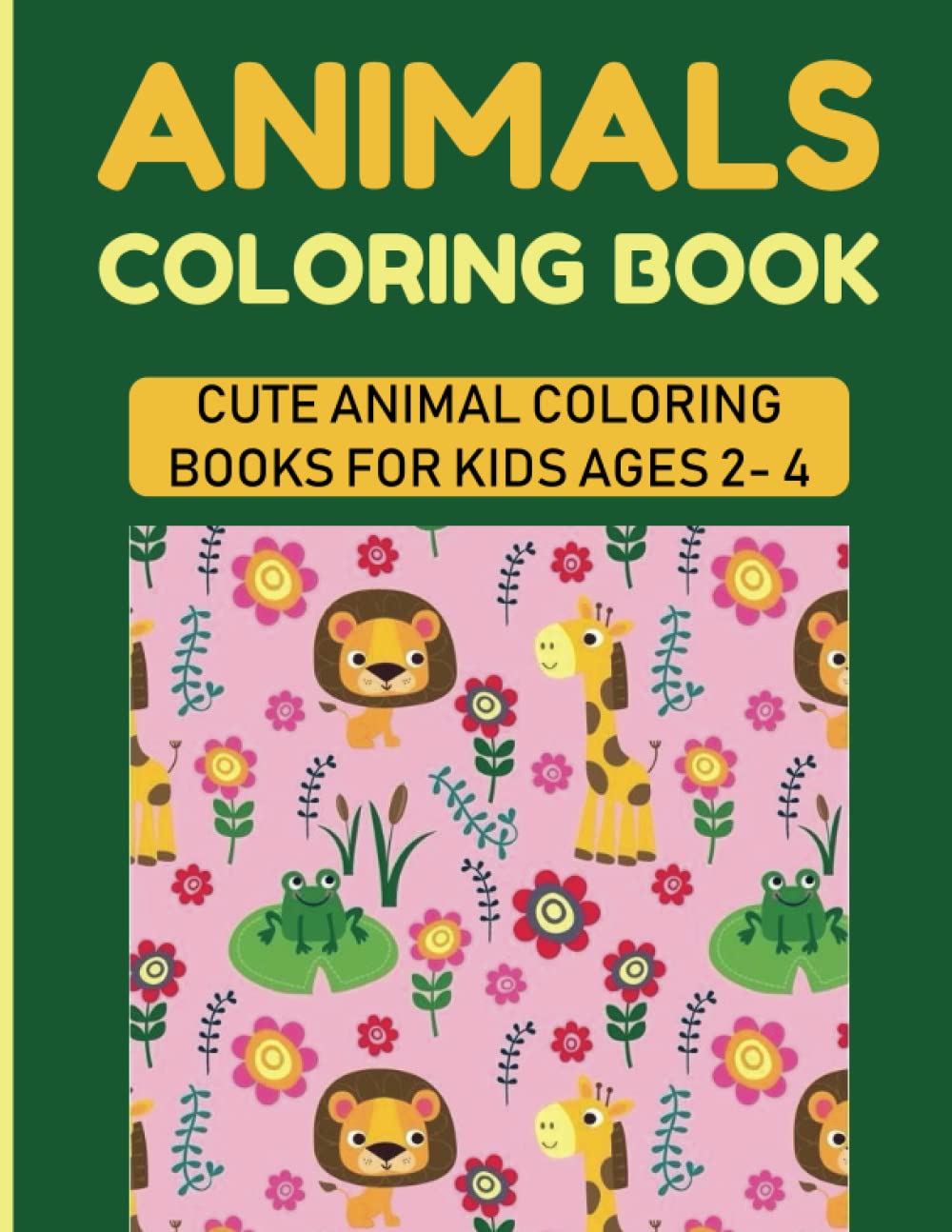 Animals Coloring Book: Cute Animal Coloring Books For Kids Ages 2- 4