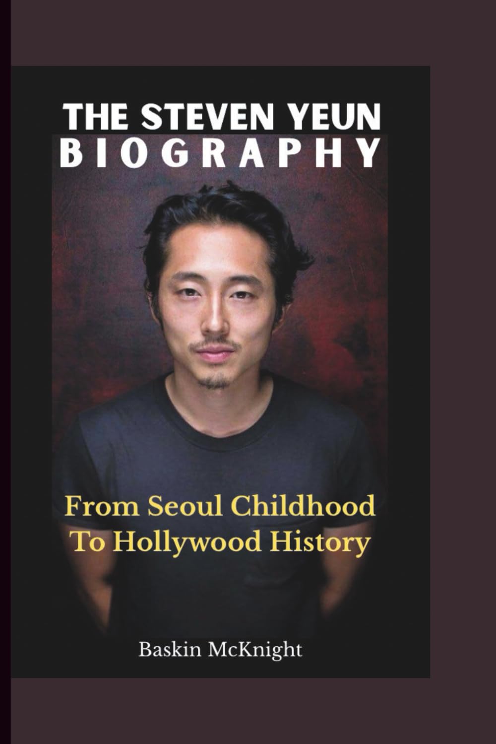 THE STEVEN YEUN BIOGRAPHY: From Seoul Childhood To Hollywood History