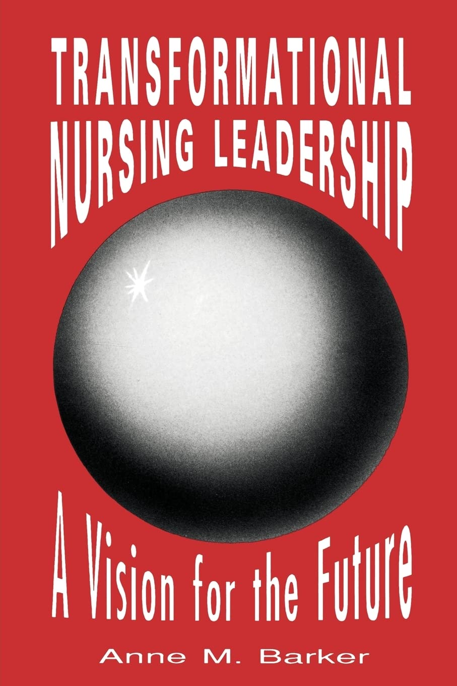 Transformational Nursing Leadership: A Vision for the Future: .