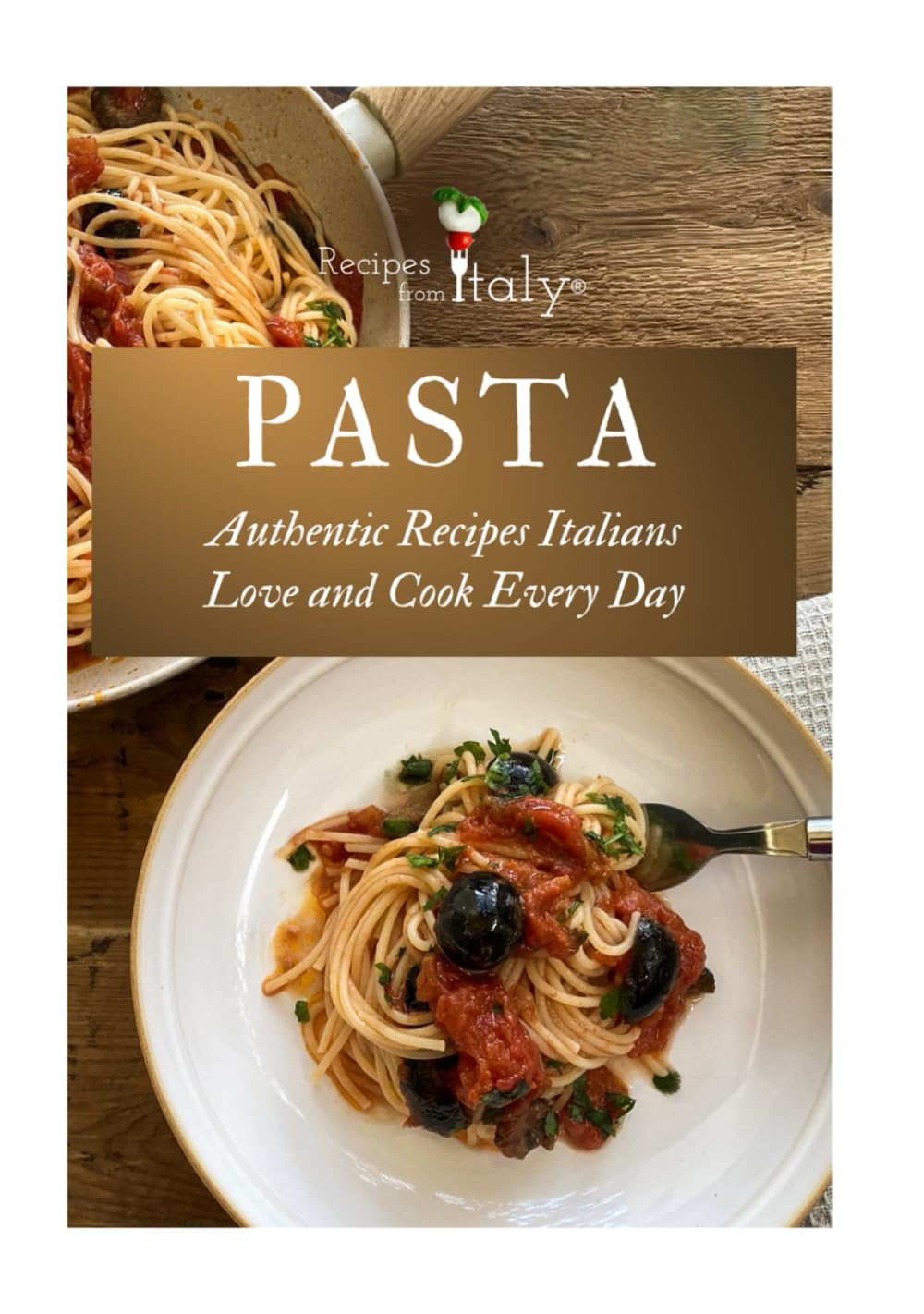 PASTA Authentic Recipes Italians Love and Cook Every Day