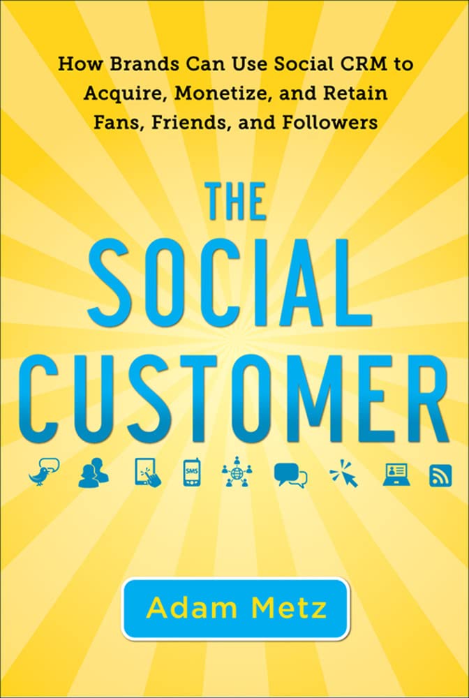 The Social Customer: How Brands Can Use Social CRM to Acquire, Monetize, and Retain Fans, Friends, and Followers (BUSINESS BOOKS) Hardcover – Illustrated, 16 Sept. 2011
