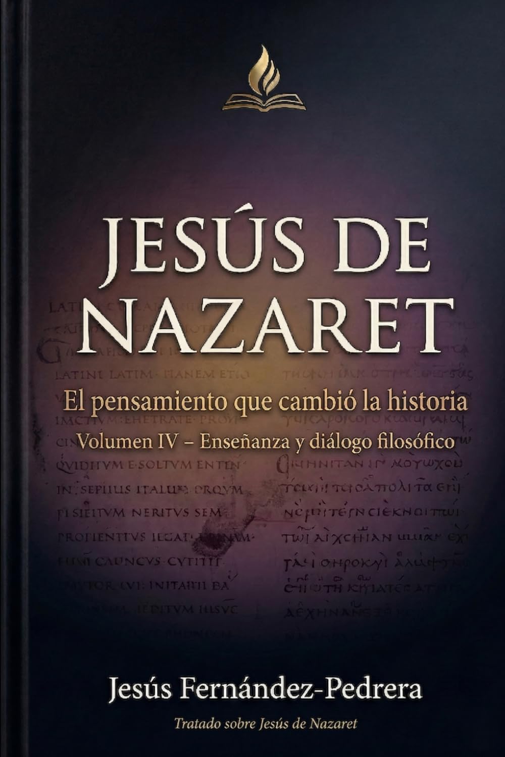 Jesús de Nazaret. El pensamiento que cambió la historia: VOLUMEN IV: Enseñanzas y diálogo con el pensamiento filosófico (CATENA AUREA: DESDE DIOS HASTA HOY. LA CADENA DE CUSTODIA ININTERRUMPIDA)