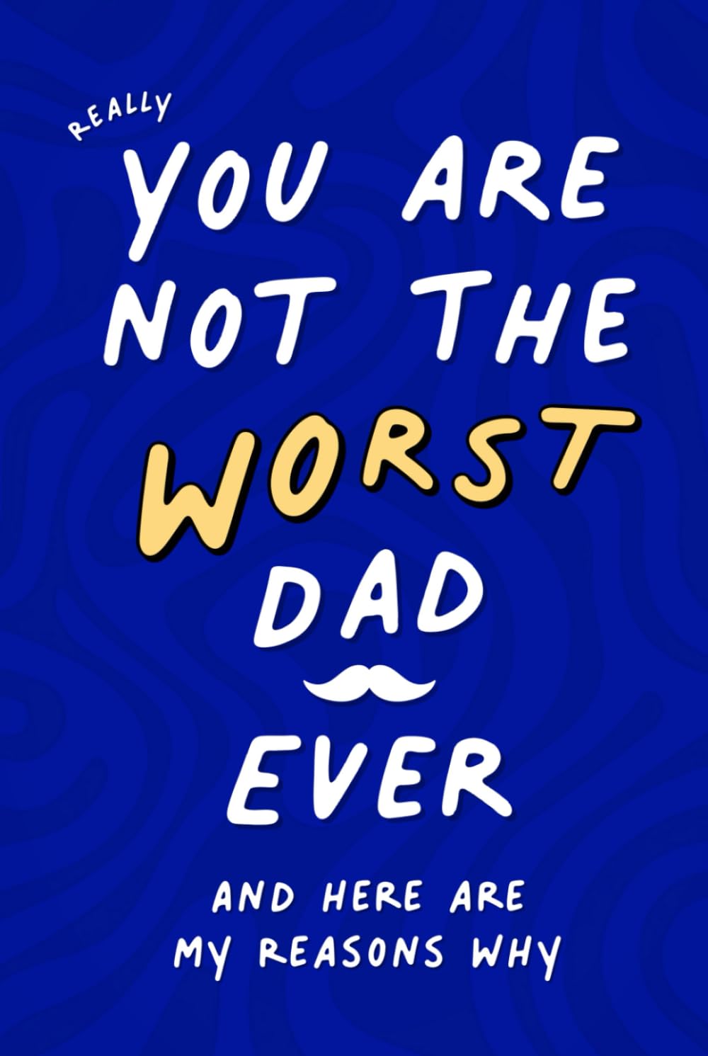 You Are Not The Worst Dad Ever: A Touching, Funny Fill-in-the-Blank Gift Book, Perfect for Father’s Day, Birthday, Anniversary or Any Special … You Cherish Him Even in His Imperfection. You Are Not The Worst Dad Ever: A Touching, Funny Fill-in-the-Blank Gift Book, Perfect for Father’s Day, Birthday, Anniversary or Any Special … You Cherish Him Even in His Imperfection.