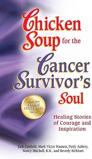 Chicken Soup for the Cancer Survivor's Soul *was Chicken Soup fo: Healing Stories of Courage and Inspiration