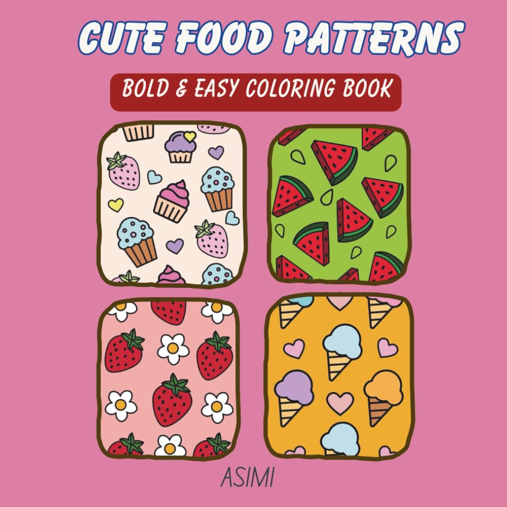 Cute Food Patterns Coloring Book: Unique Bold & Easy Pattern Pages • Fun Snacks, Fruits, Sweets & Kawaii Food Designs