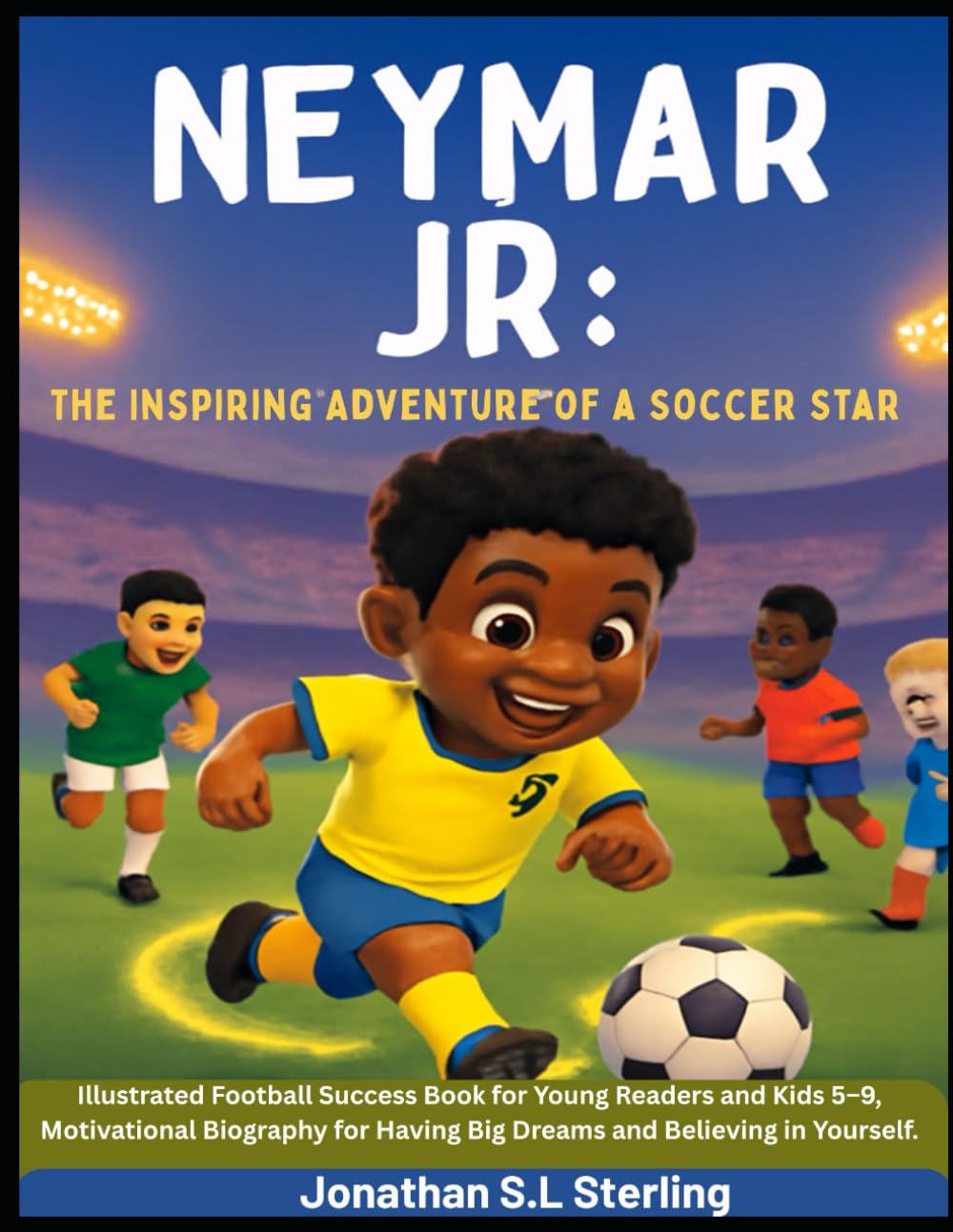 Neymar Jr: The Inspiring Adventure of a Soccer Star: Illustrated Football Success Book for Young Readers and Kids 5–9, Motivational Biography for ... Soccer Legends Biography Series for Kids)