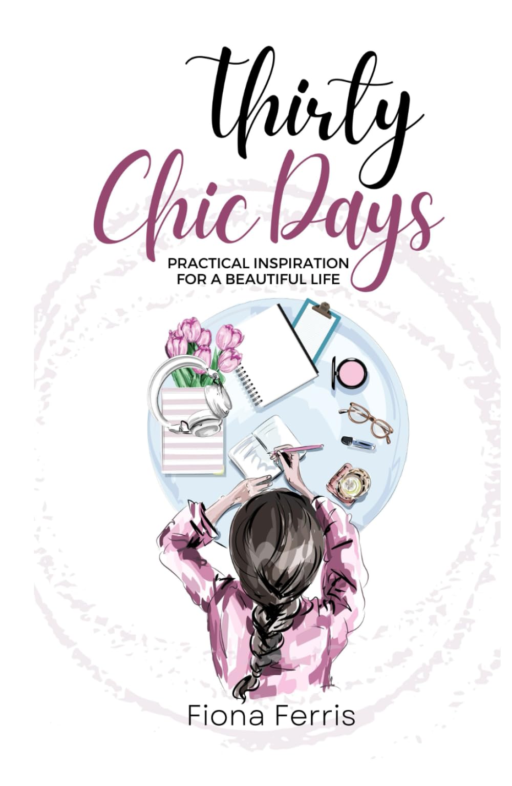 Thirty Chic Days: Practical inspiration for a beautiful life