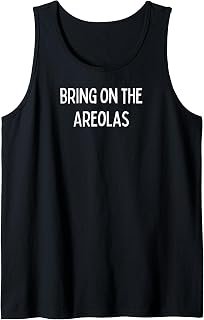 Bring on The Areolas - Funny Sexy Areola Gifts Tank Top