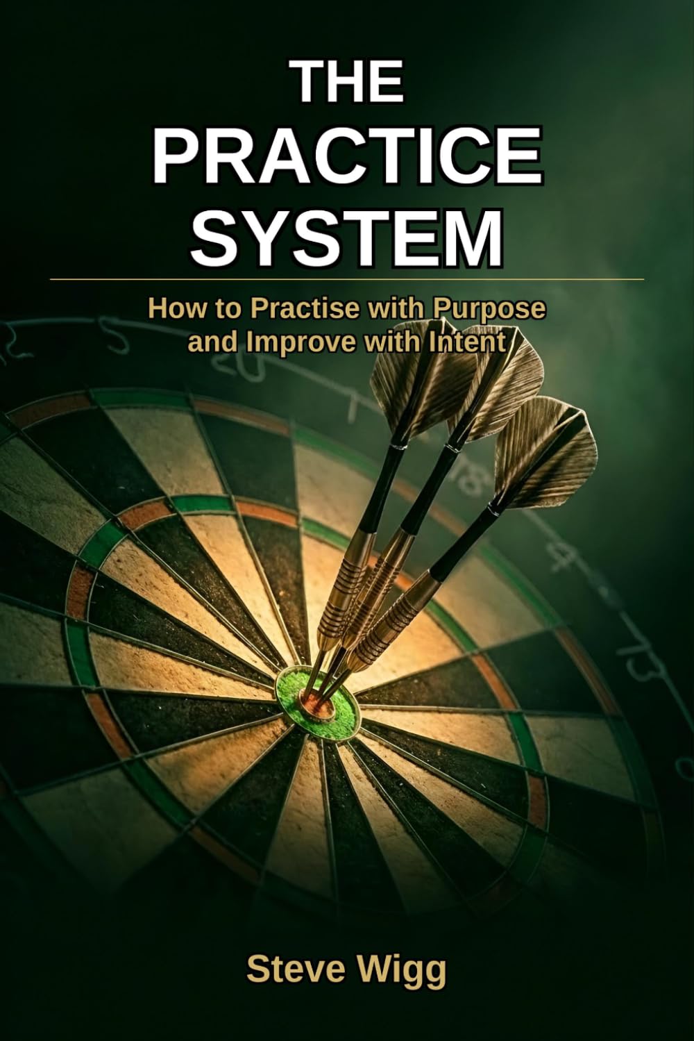 The Practice System: How to Practise with Purpose and Improve with Intent (The Winning Darts Series - The complete darts player is built, not born. This series is how.)