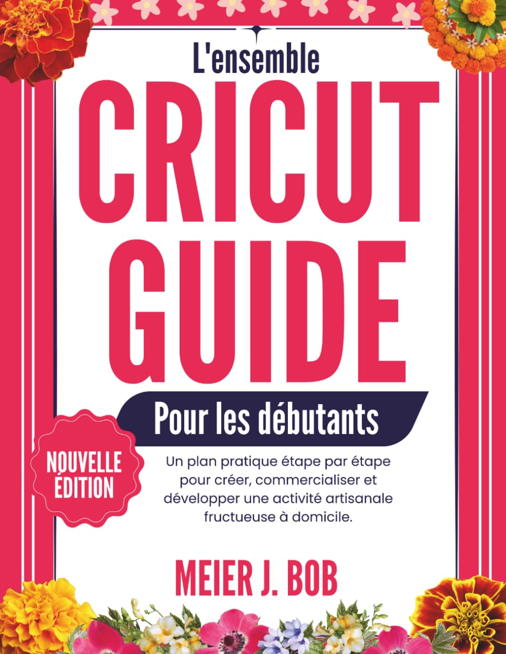 L'INTÉGRALE GUIDE CRICUT POUR LES DÉBUTANTS: Un plan pratique étape par étape pour créer, commercialiser et développer une activité artisanale fructueuse à domicile.
