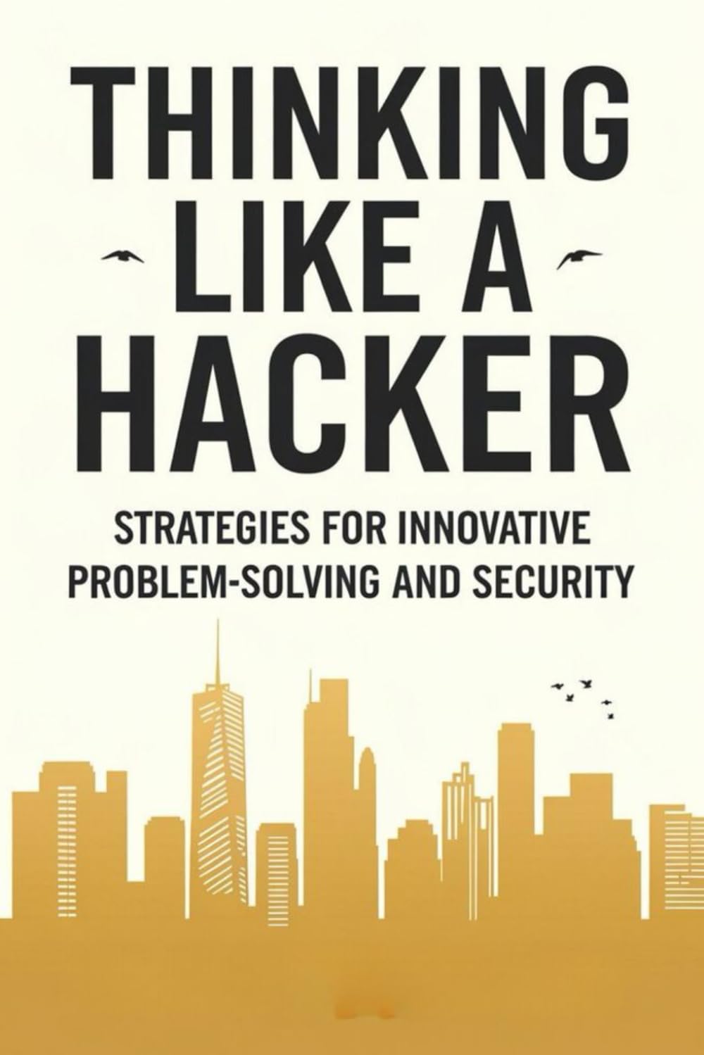 Thinking Like a Hacker: Strategies for Innovative Problem-Solving and Security
