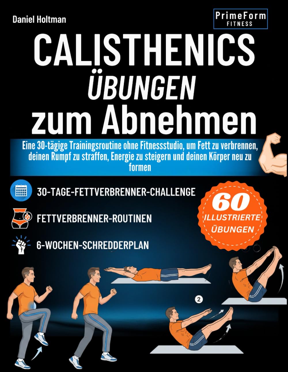 Calisthenics-Übungen zum Abnehmen: Eine 30-tägige Trainingsroutine ohne Fitnessstudio, um Fett zu verbrennen deinen Rumpf zu straffen, Energie zu ... neu zu formen (Alltags-Calisthenics-Plan)