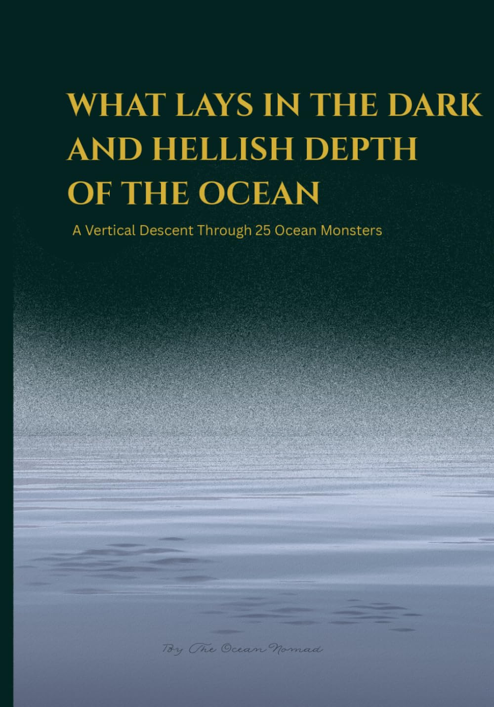 WHAT LAYS IN THE DARK AND HELLISH DEPTH OF THE OCEAN: A Vertical Descent Through 25 Deep-Sea Ocean Monsters