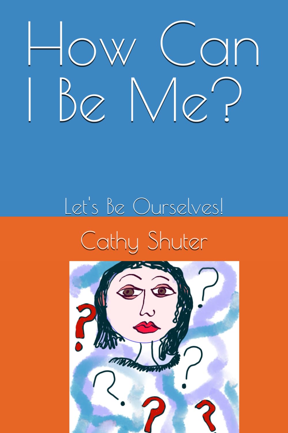 How Can I Be Me?: Let's Be Ourselves!