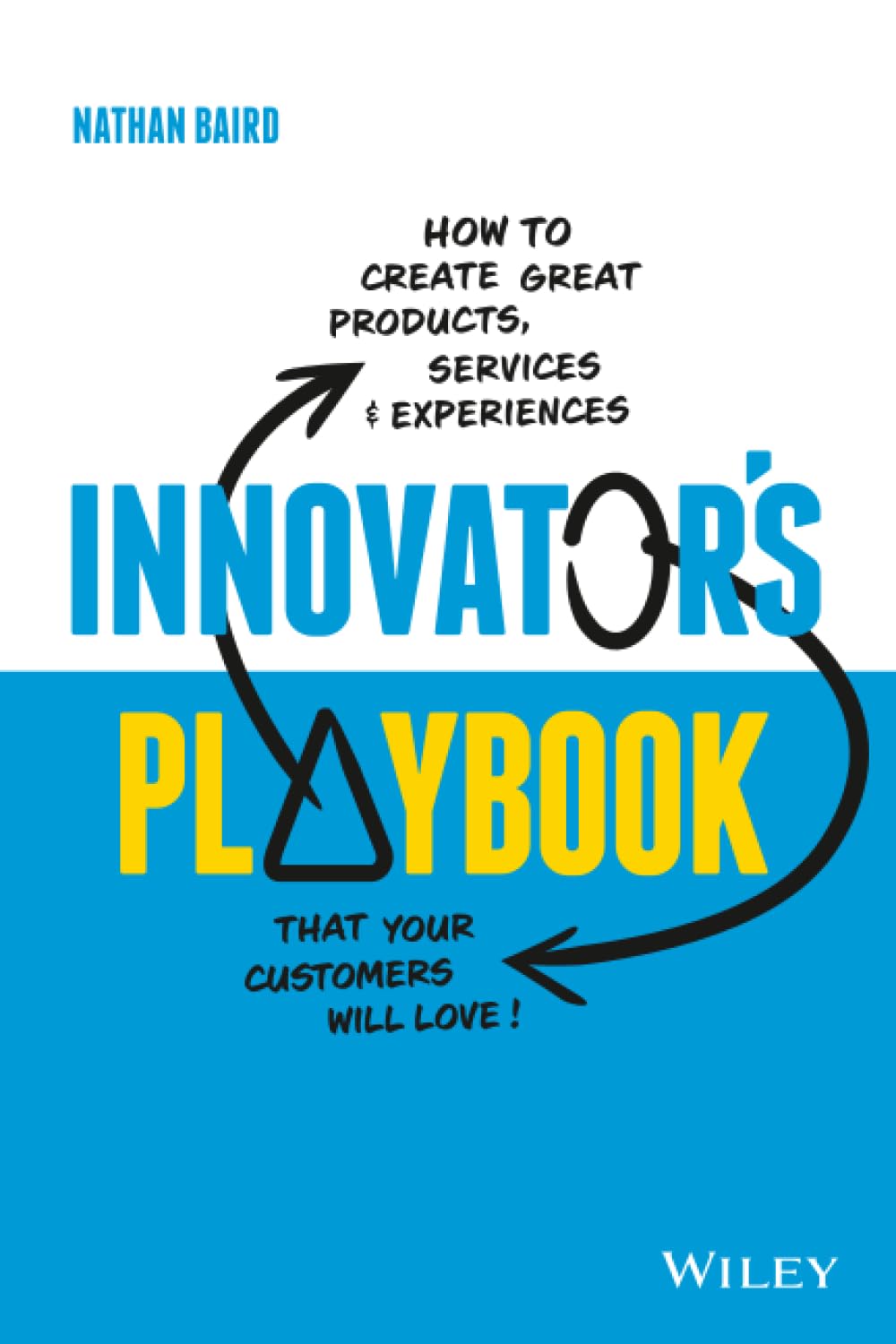 Innovator's Playbook: How to Create Great Products, Services and Experiences that Your Customers Will Love