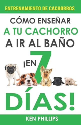 Entrenamiento de Cachorros Cómo Enseñar a Tu Cachorro a ir al Baño En Tan Solo 7 Días! (Spanish Edition)