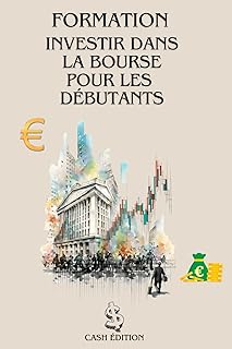 FORMATION INVESTIR DANS LA BOURSE POUR LES DÉBUTANTS: Le guide complet pour débuter pas à pas et réussir dans la bourse.
