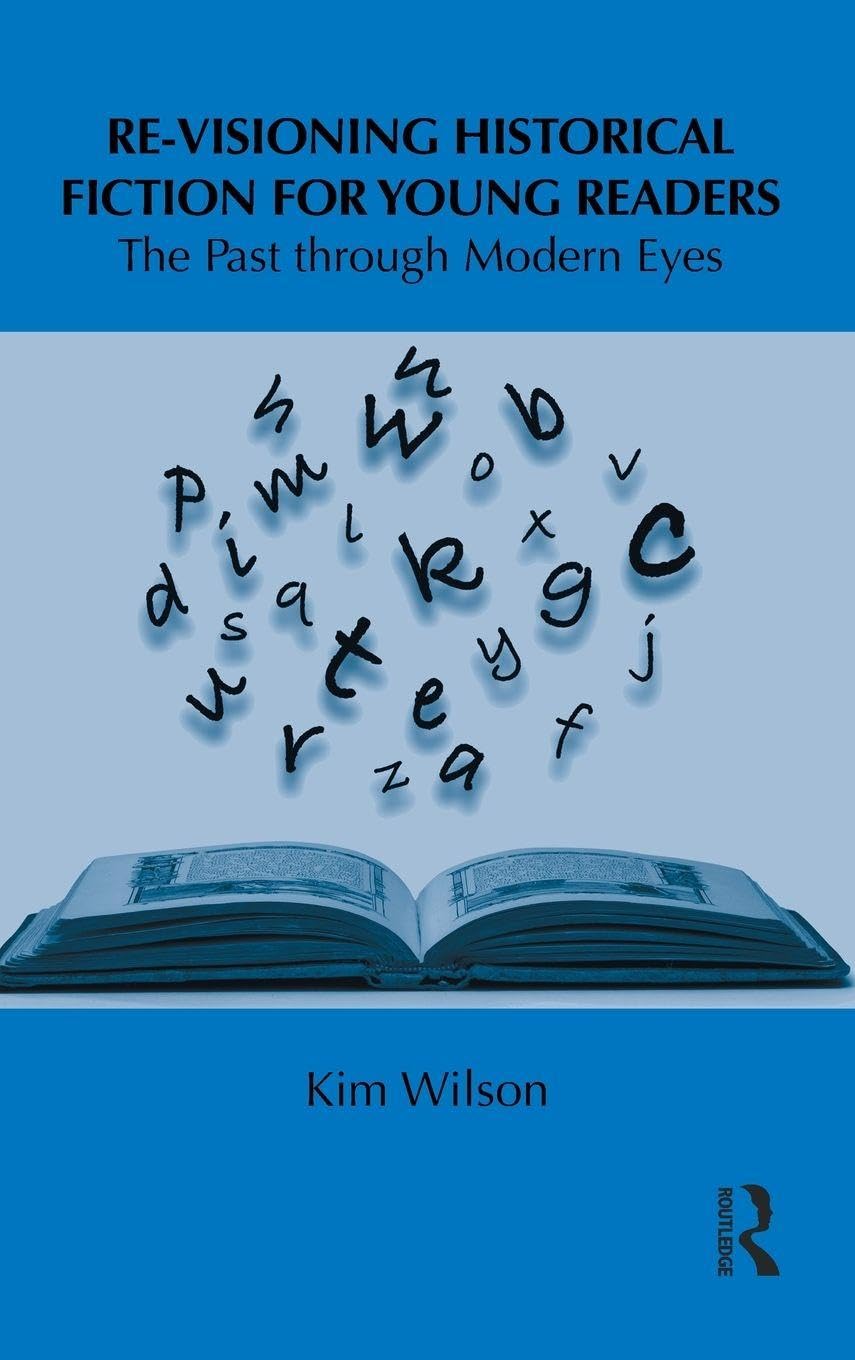 Re-visioning Historical Fiction for Young Readers: The Past through Modern Eyes (Children's Literature and Culture)