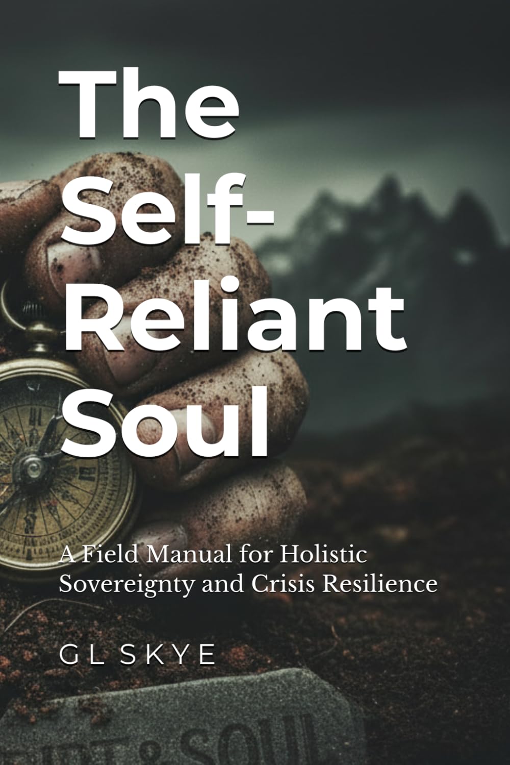 The Self-Reliant Soul: A Field Manual for Holistic Sovereignty and Crisis Resilience: 2