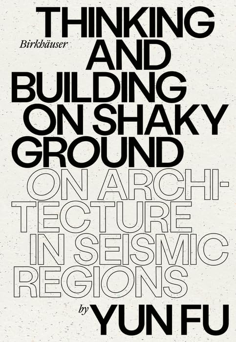 Thinking and Building on Shaky Ground: On Architecture in Seismic Regions