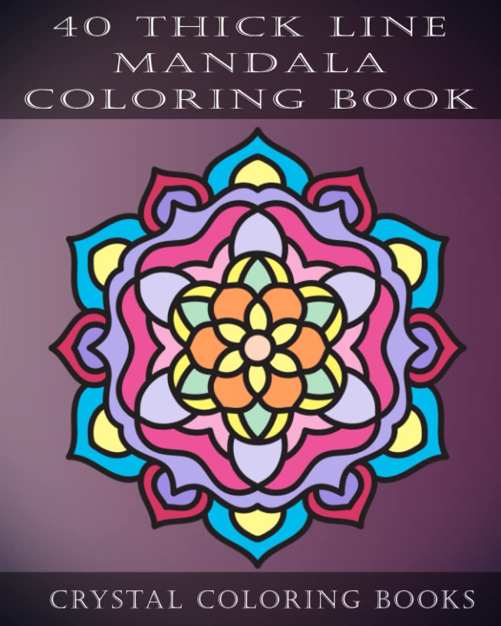 40 Thick Line Mandala Coloring Book: 40 Beautiful Thick Line Mandalas A Different Design On Each Page. A Great Gift For Anyone That Loves Coloring. ... Way To Relax And Promotes Mindfulness.
