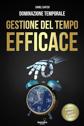 DOMINAZIONE TEMPORALE: LA GESTIONE DEL TEMPO EFFICACE: Aumenta la tua Produttività, Raggiungi i tuoi Obiettivi e Dimentica lo Stress grazie a Tecniche e Strategie Innovative di Gestione del Tempo