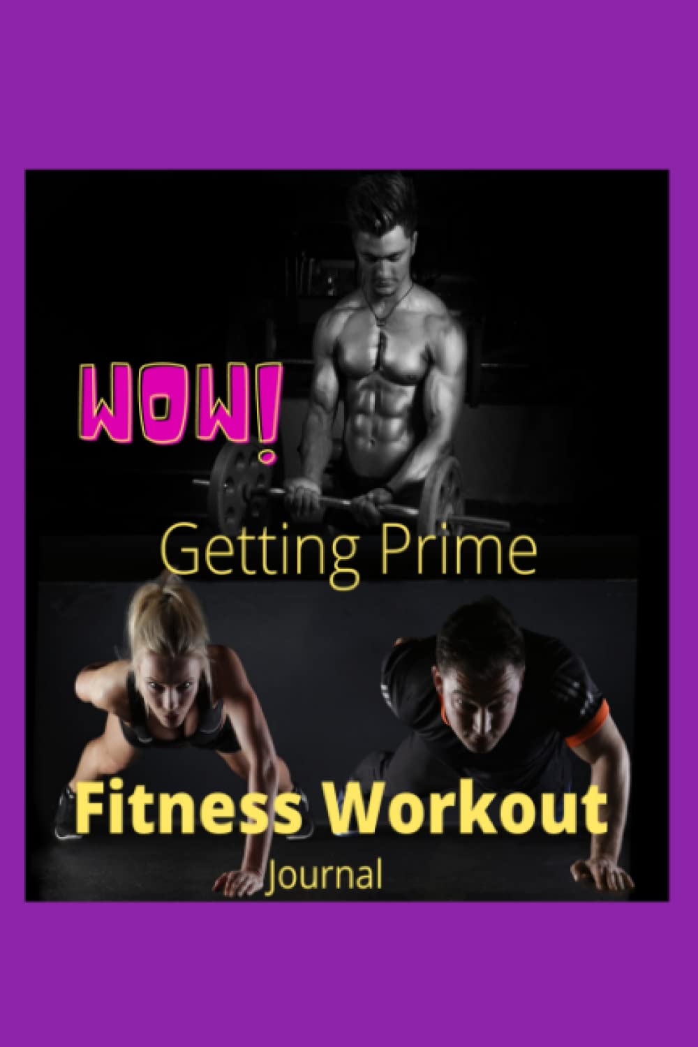 WOW! Getting Prime fitness Workout Journal: Fitness Planning, Workout Journal & Health monitoring activity guide