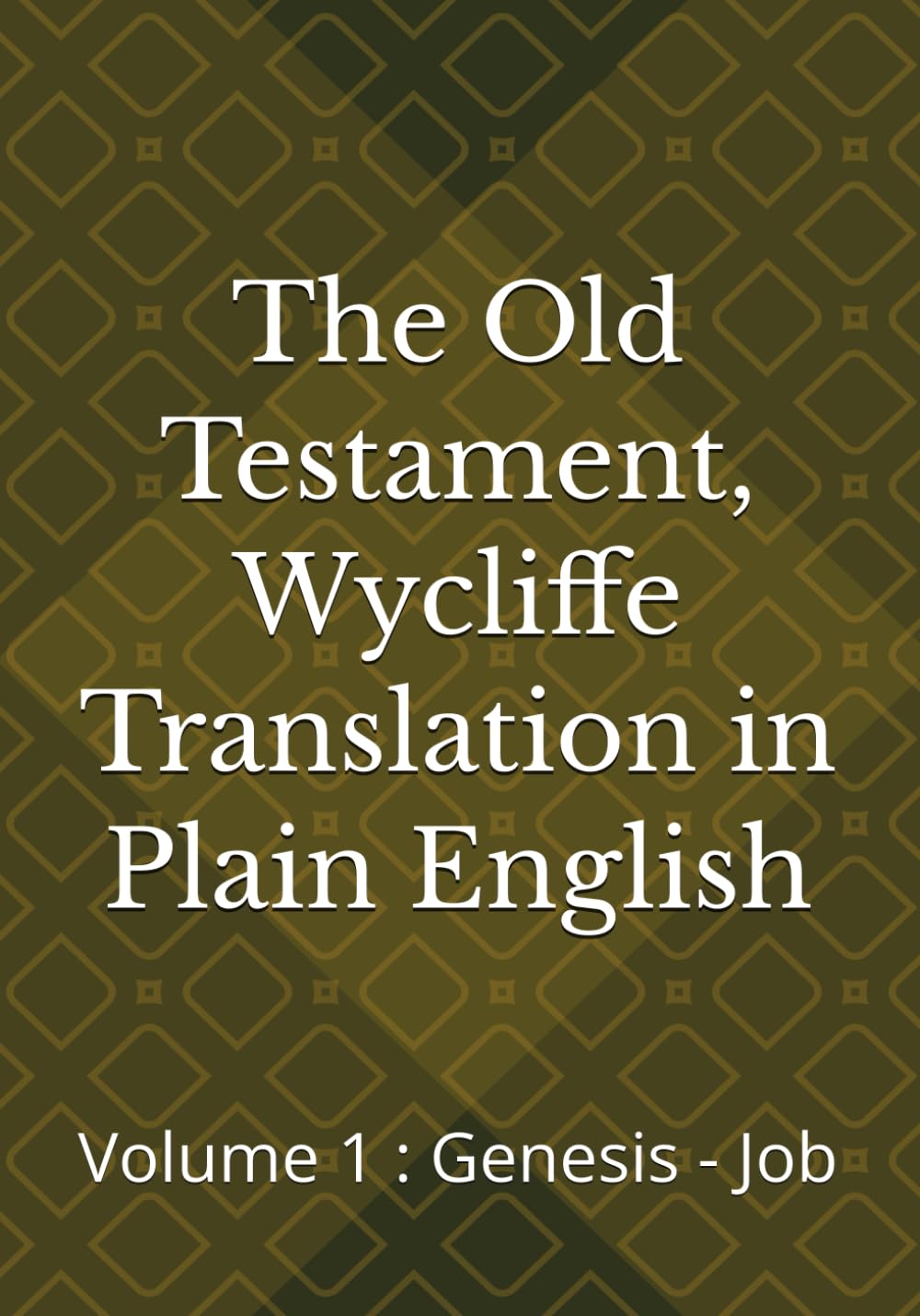 The Old Testament, Wycliffe Translation in Plain English: Volume 1 : Genesis - Job