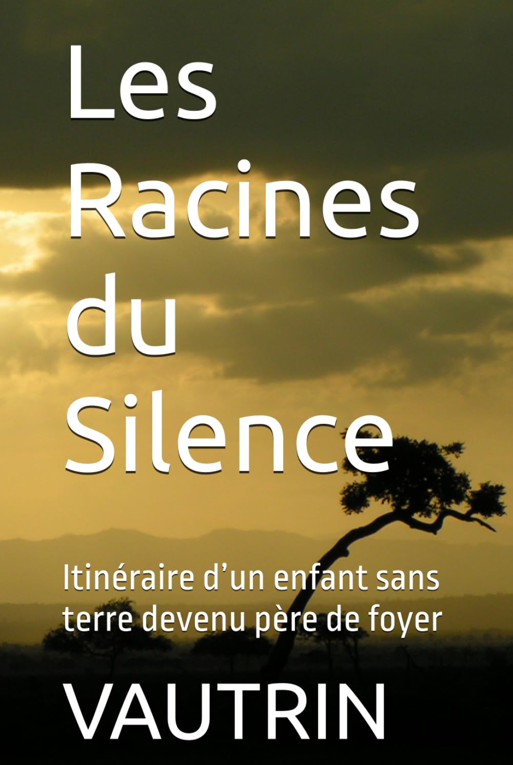 Les Racines du Silence: Itinéraire d’un enfant sans terre devenu père de foyer