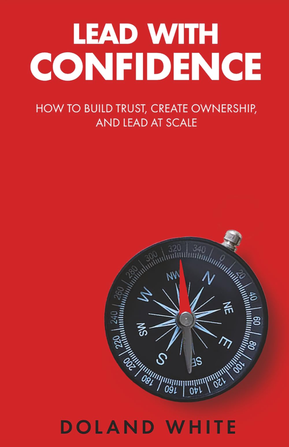Lead with Confidence: How to Build Trust, Create Ownership, and Lead at Scale