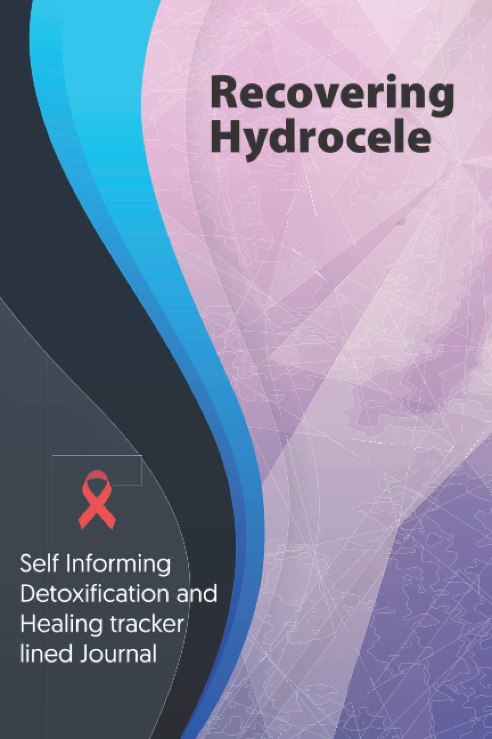 Recovering Hydrocele Journal & Notebook: Self Informing Detoxification and Healing tracker lined book for Treatment of Hydrocele, 6x9, Hydrocele Awareness Gifts