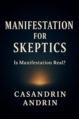 Manifestation for Skeptics: Is Manifestation Real?