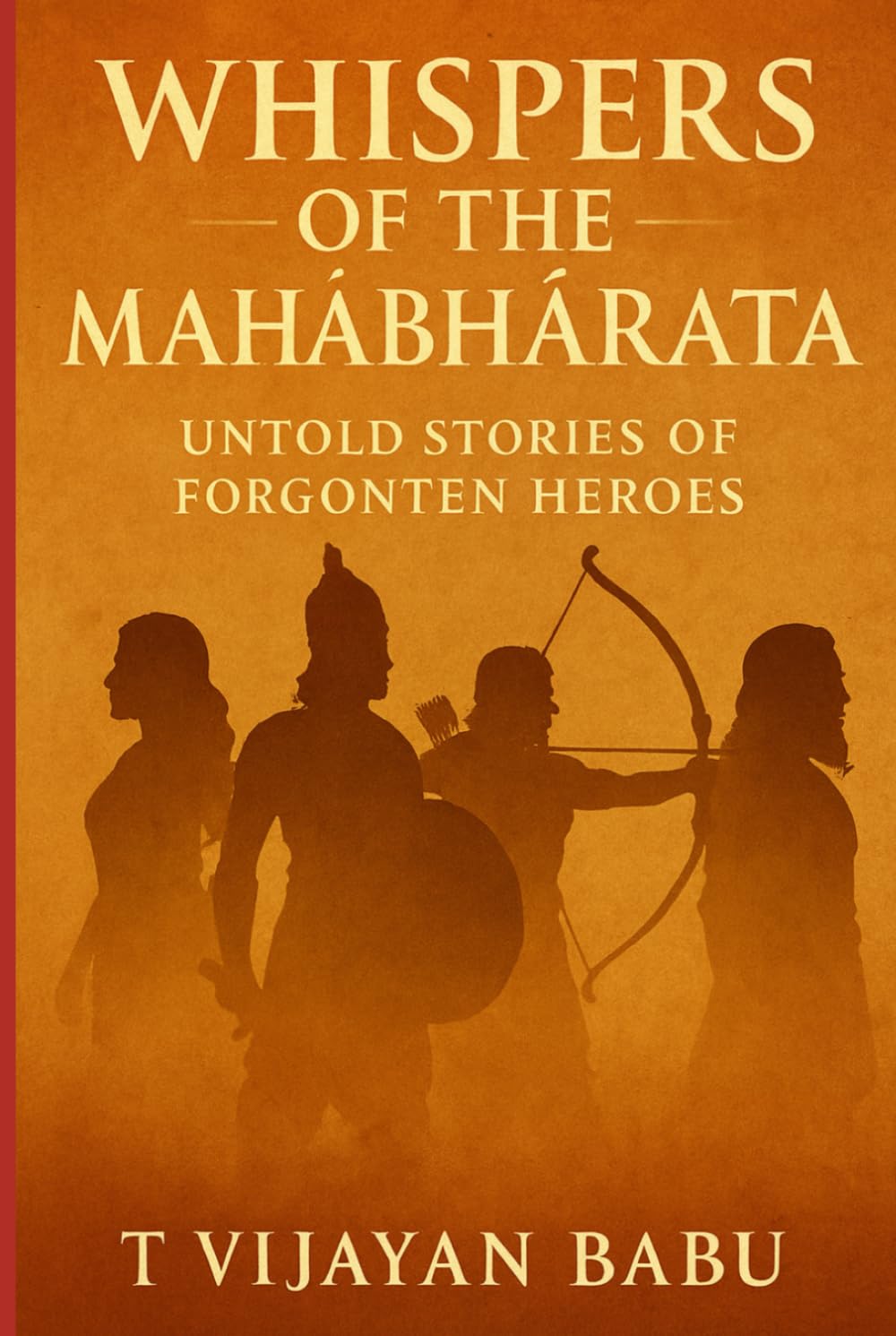 WHISPERS OF THE MAHĀBHĀRATA: Untold Stories of Forgotten Heroes (Whispers of the Ancient Epics — Untold Stories of Indian Mythology)