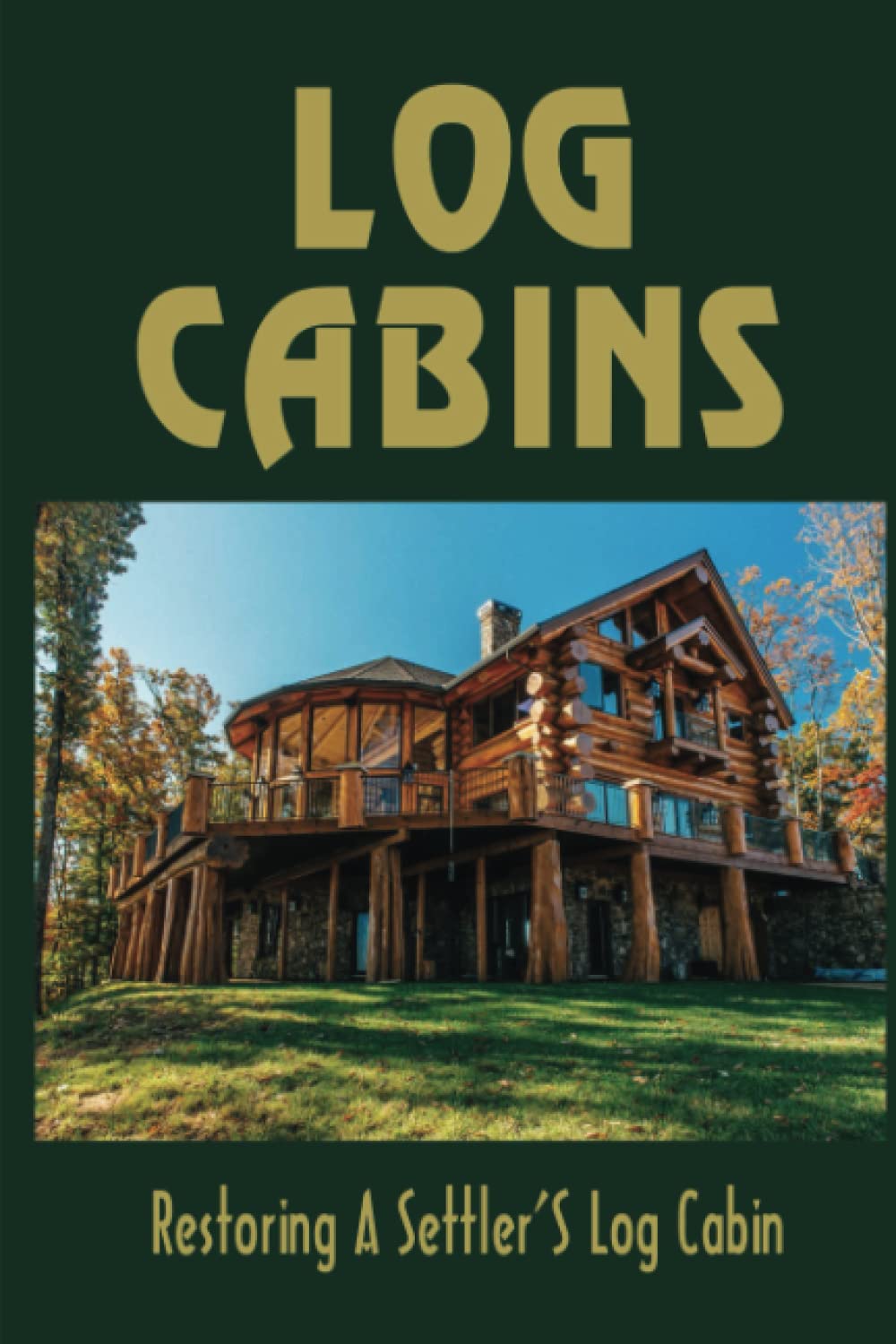 Log Cabins: Restoring A Settler'S Log Cabin