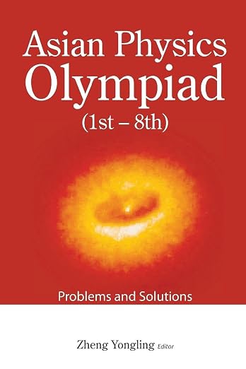 ASIAN PHYSICS OLYMPIAD (1ST-8TH): PROBLEMS AND SOLUTIONS