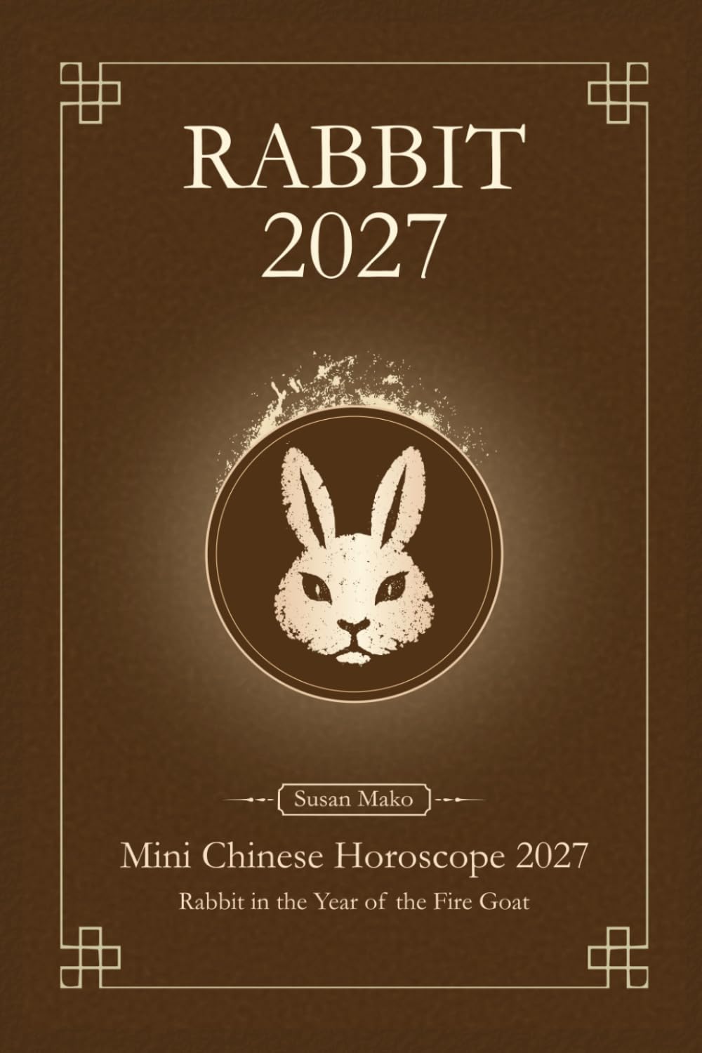 Chinese Horoscope 2027 Rabbit: Mini Yearly Prediction 2027 for Rabbit Zodiac Sign (Soft Intensity in Bloom: Your Personal Horoscope 2027)