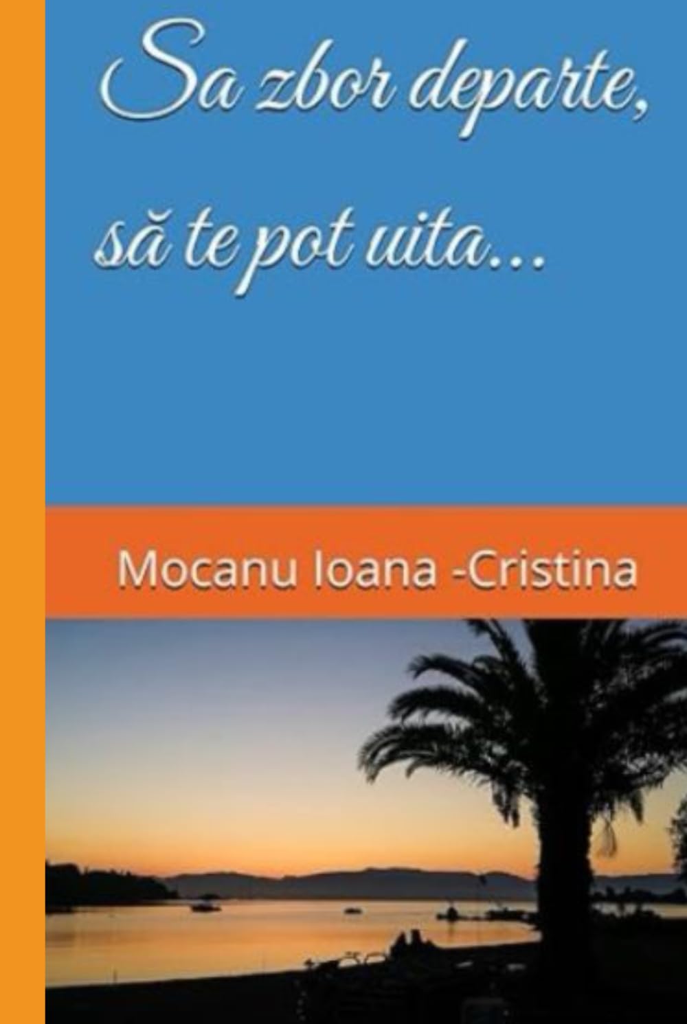Să zbor departe, să te pot uita: Să zbor departe, să te pot uita…