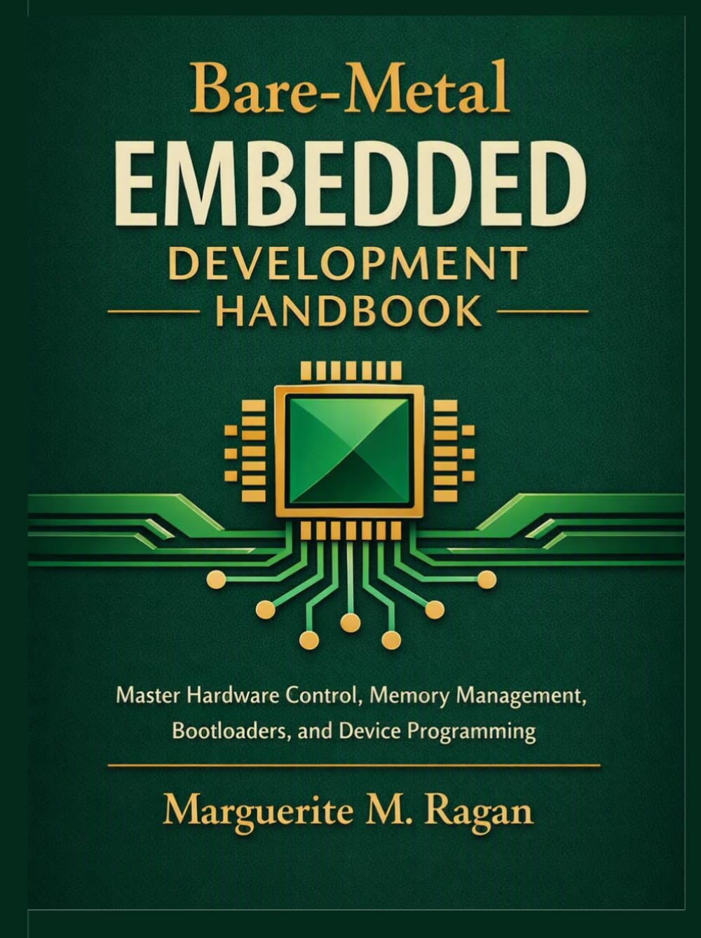 Bare-Metal Embedded Development Handbook: Master Hardware Control, Memory Management, Bootloaders, and Device Programming (Practical Technology and Engineering Handbook Series)