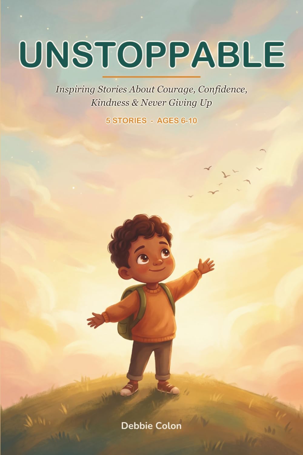 UNSTOPPABLE: Inspiring Stories for Kids About Courage, Confidence, Kindness, and Never Giving Up