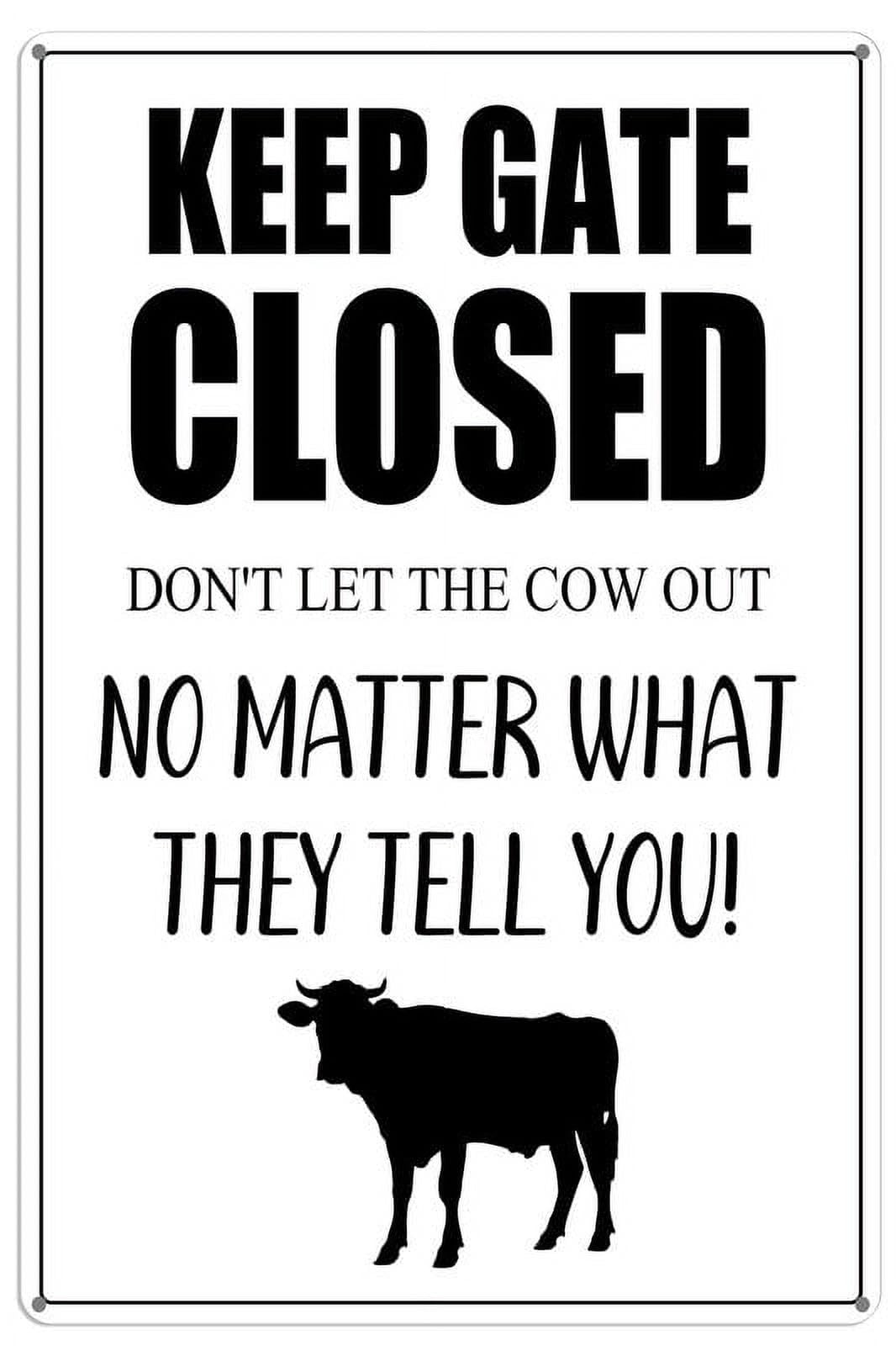 peiyeety Keep Gate Closed Sign Don't Let The CowNo Matter What They Tell You! Signs Aluminum Tin Sign Wall Decor Gift 12x16 Inches