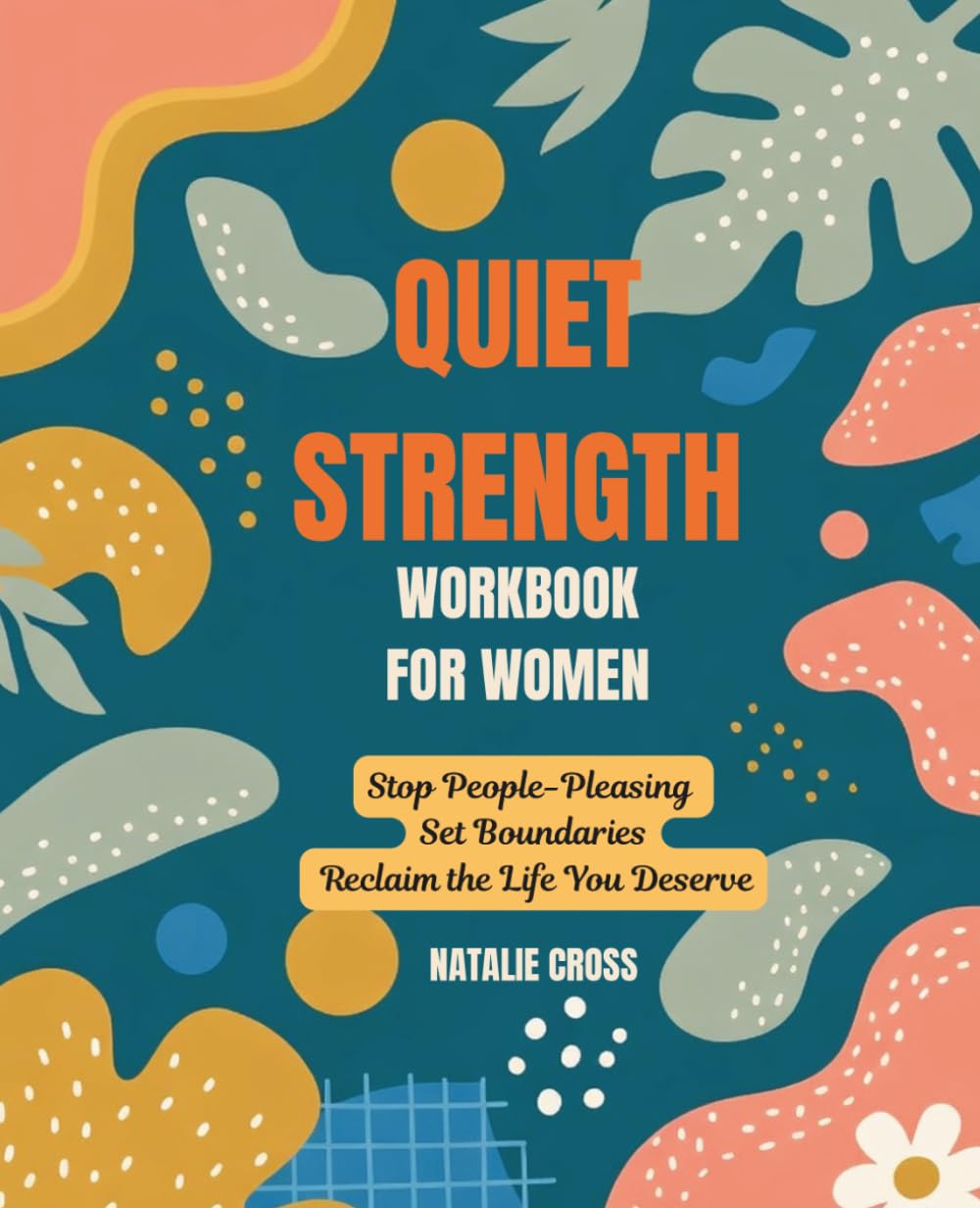 Quiet Strength Workbook for Women: Stop People Pleasing, Set Boundaries and Reclaim the Life you Deserve