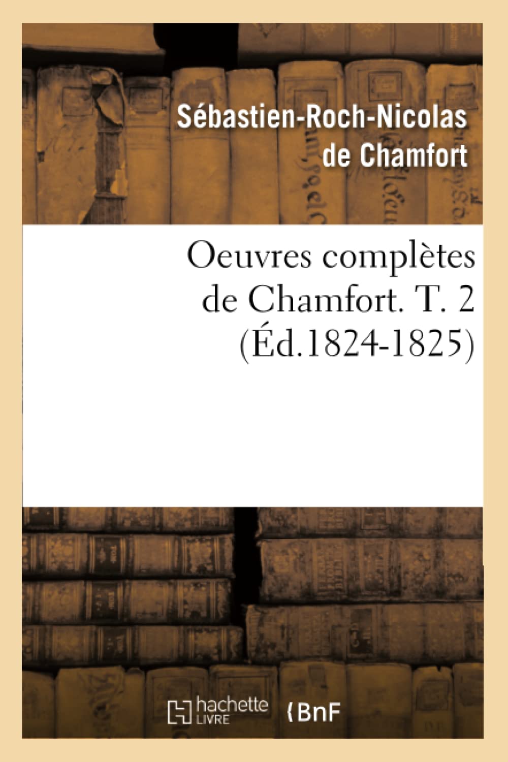 Oeuvres complètes de Chamfort. T. 2 (Éd.1824-1825) (Litterature)