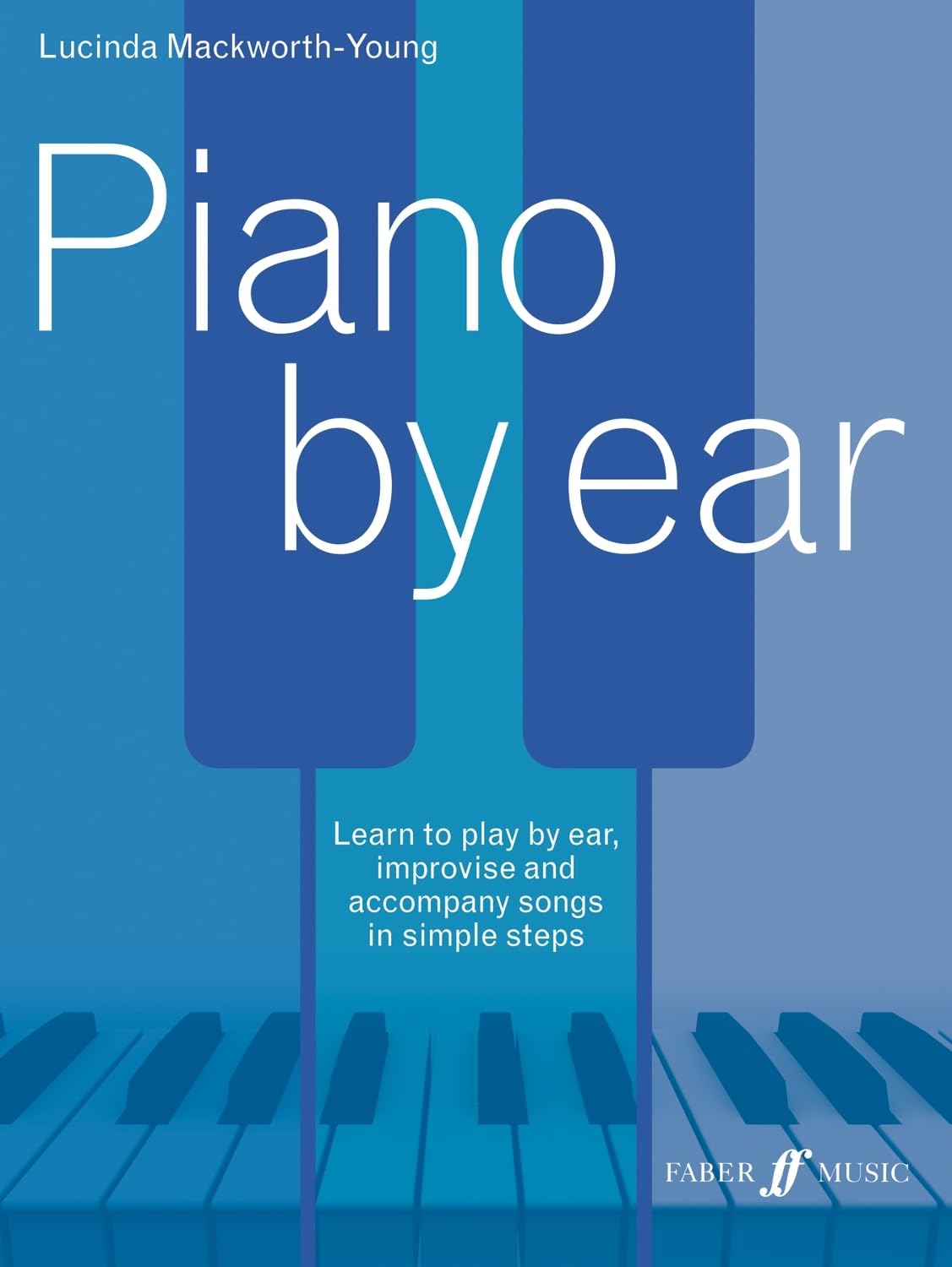 Piano by Ear: Learn to Play by Ear, Improvise, and Accompany Songs in Simple Steps (Faber Edition)