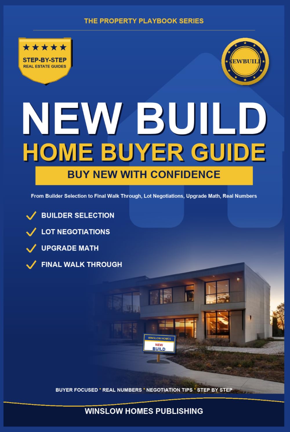 New Construction Home Buyer Guide, The Property Playbook Series: Step by Step from Builder Selection to Final Walk Through, with Lot Negotiations, Upgrade Math, and Real Numbers for Buyers