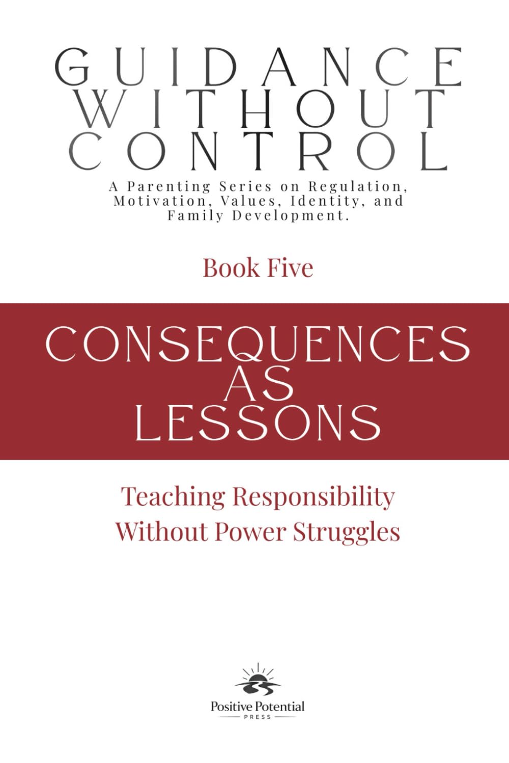 Consequences as Lessons: Teaching Responsibility Without Power Struggles (Guidance Without Control)