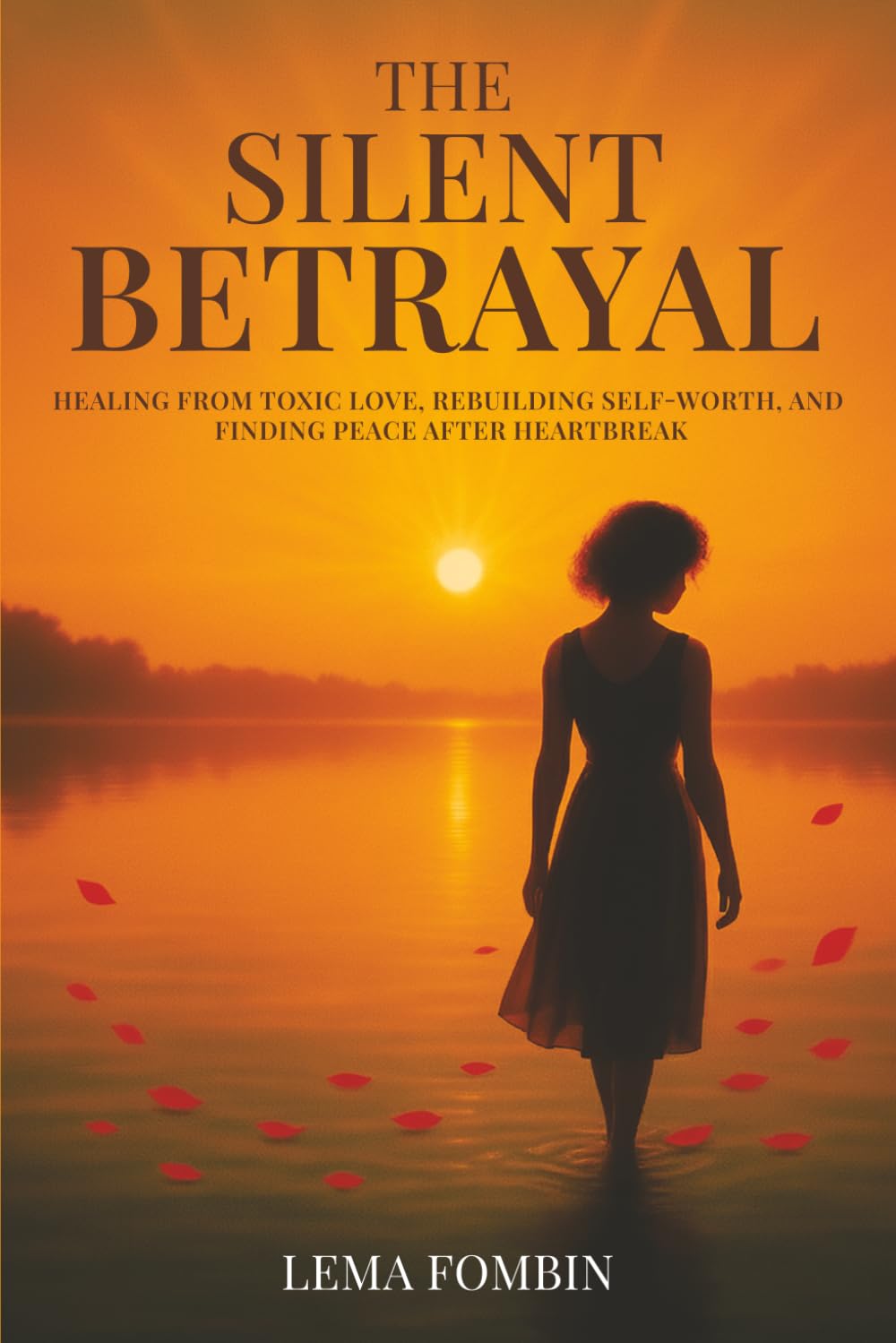 The Silent Betrayal: Healing From Toxic Love, Rebuilding Self-Worth, And Finding Peace After Heartbreak