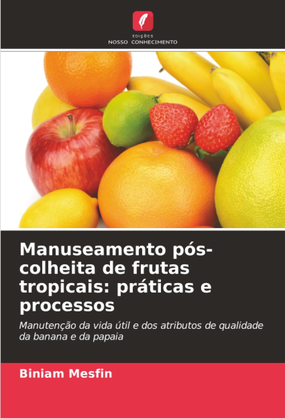 Manuseamento pós-colheita de frutas tropicais: práticas e processos: Manutenção da vida útil e dos atributos de qualidade da banana e da papaia
