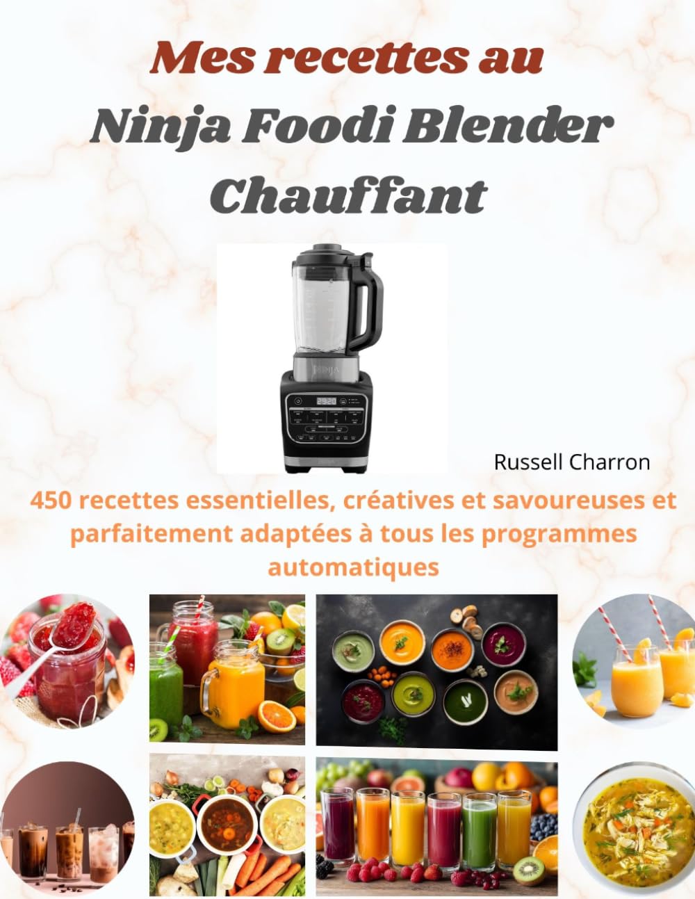 Mes recettes au Ninja Foodi Blender Chauffant: 450 recettes essentielles, créatives et savoureuses et parfaitement adaptées à tous les programmes automatiques