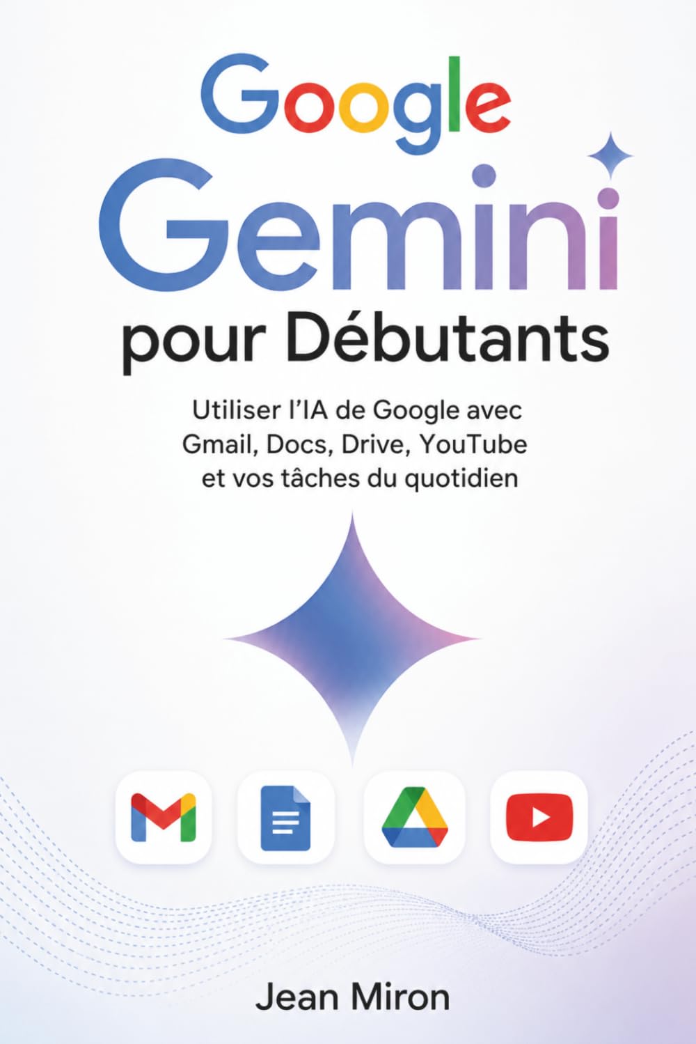 Google Gemini pour Débutants: Utiliser l’IA de Google avec Gmail, Docs, Drive, YouTube et vos tâches du quotidien