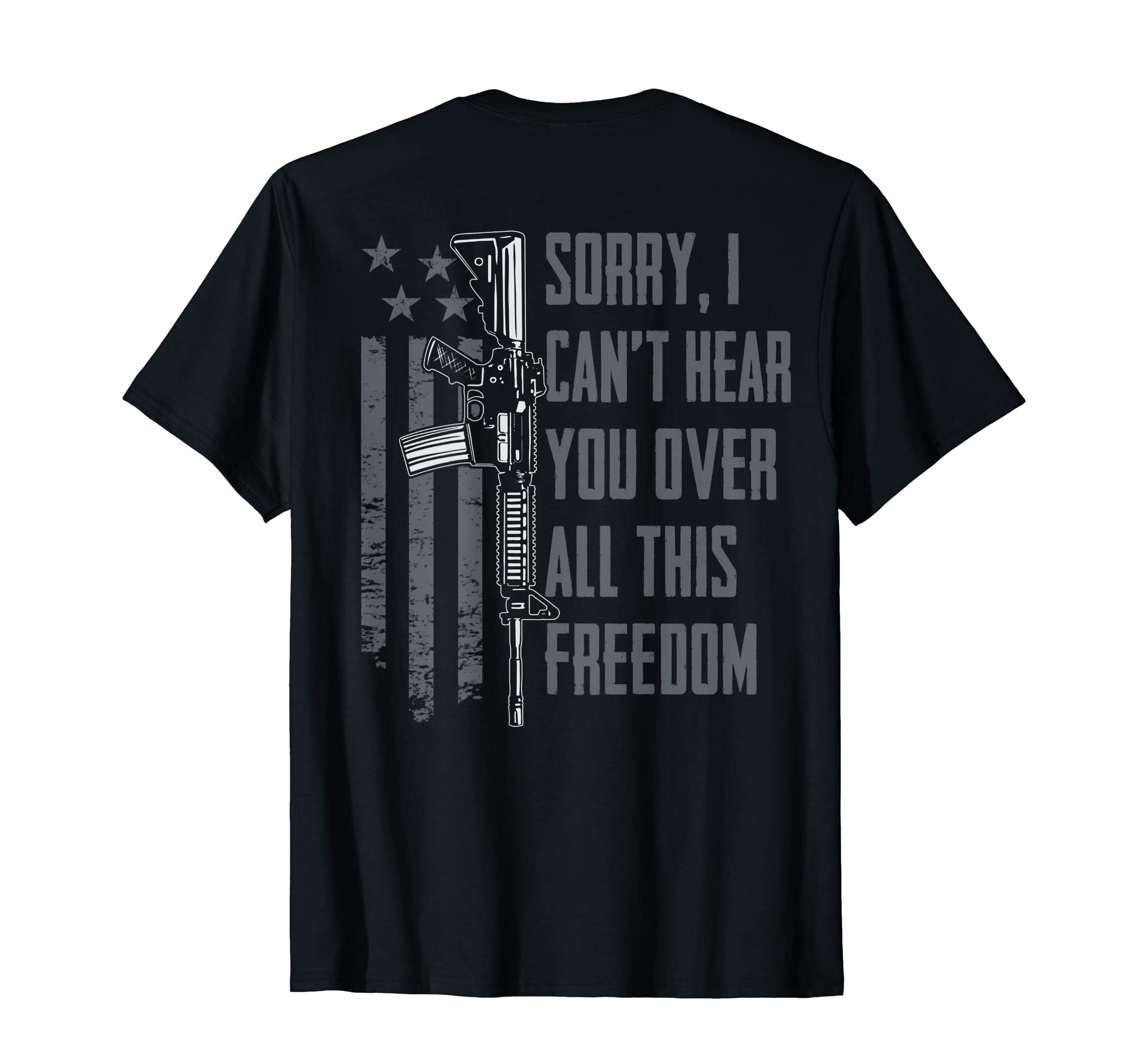 Sorry I Can't Hear You Over All This FreedomCan't Hear You Over All This Freedom - Gun Rights (ON BACK) T-Shirt